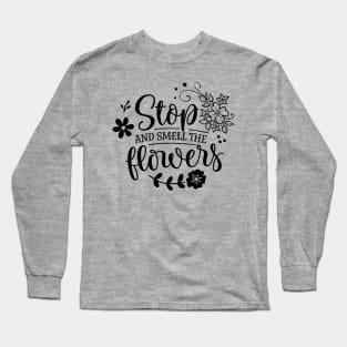 Stop and smell the flowers Long Sleeve T-Shirt